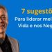 7 sugestões para liderar melhor na Vida e nos Negócios